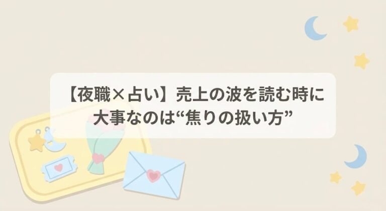 【夜職×占い】売上の波を読む時に大事なのは“焦りの扱い方”