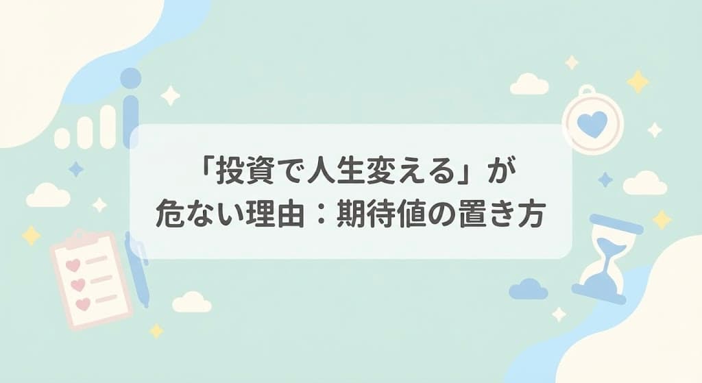 「投資で人生変える」が危ない理由：期待値の置き方