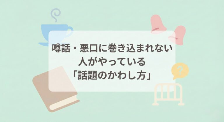 噂話・悪口に巻き込まれない人がやっている「話題のかわし方」