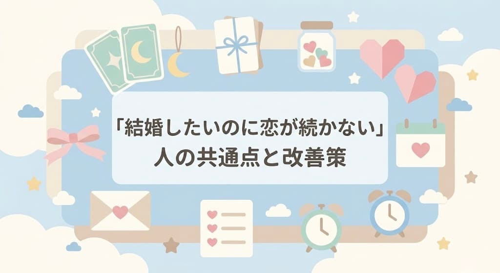 「結婚したいのに恋が続かない」人の共通点と改善策