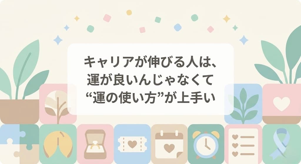 キャリアが伸びる人は、運が良いんじゃなくて“運の使い方”が上手い