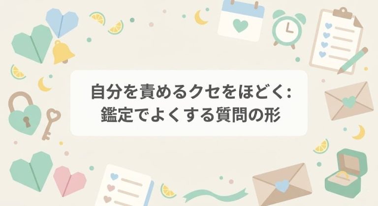 自分を責めるクセをほどく：鑑定でよくする質問の形